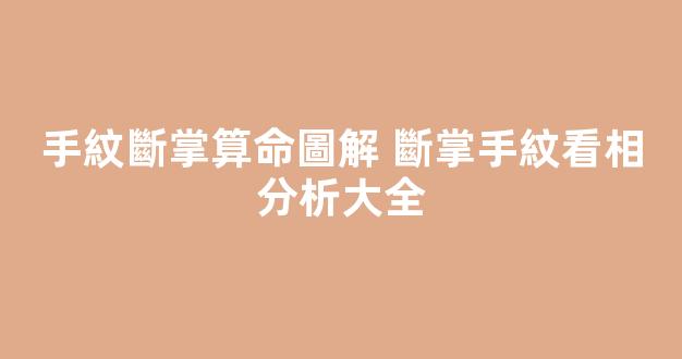 手紋斷掌算命圖解 斷掌手紋看相分析大全